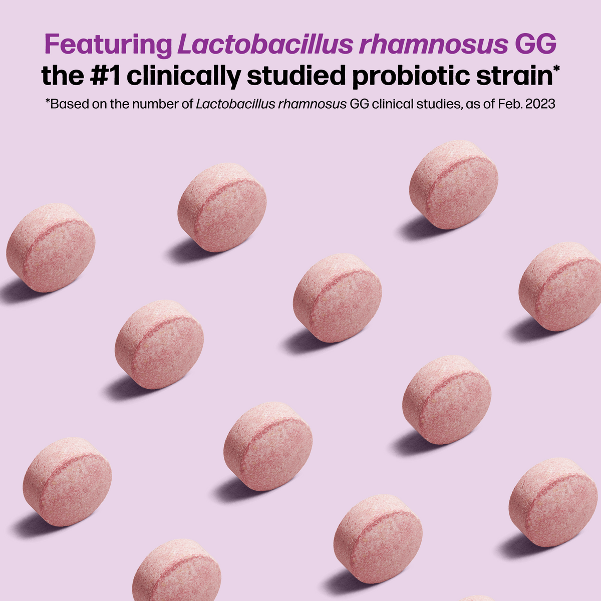Featuring Lactobacillus thamnosus GG the #1 clincally studied probiotic strain.